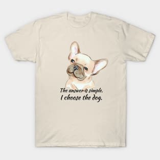 I Choose the Dog - Frenchie T-Shirt